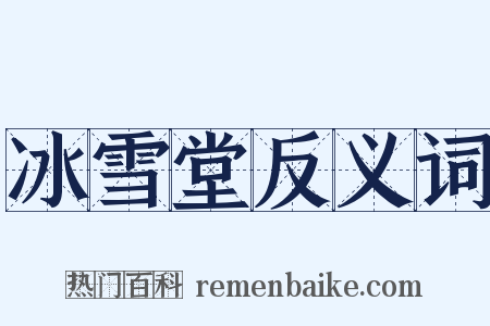 冰雪堂反义词是什么意思的图片